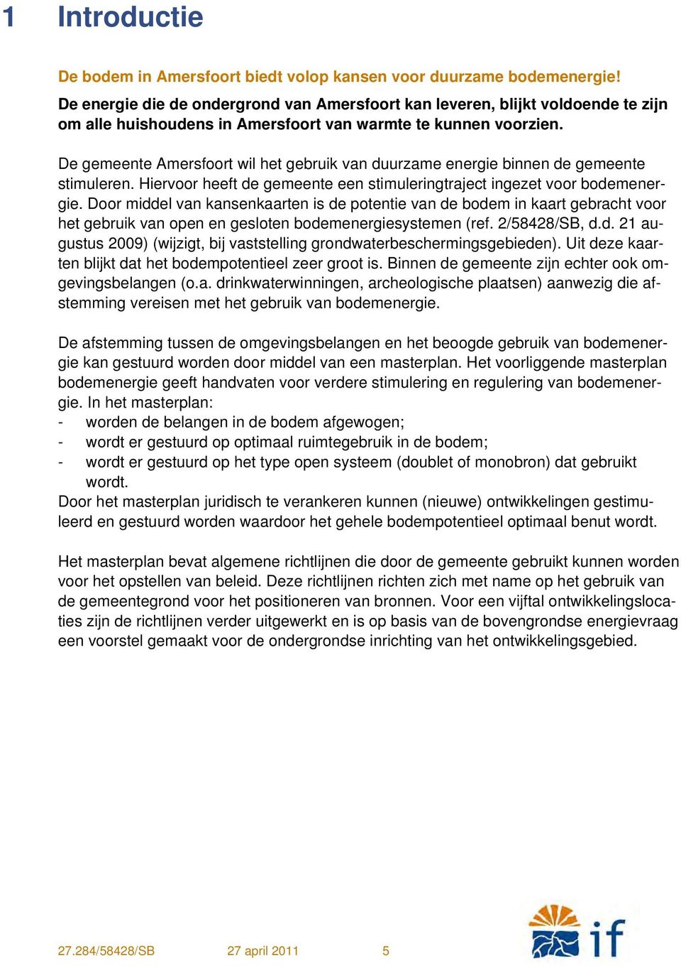 De gemeente Amersfoort wil het gebruik van duurzame energie binnen de gemeente stimuleren. Hiervoor heeft de gemeente een stimuleringtraject ingezet voor bodemenergie.