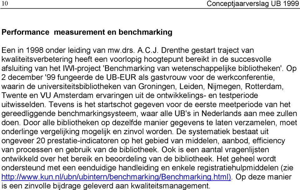 Op 2 december '99 fungeerde de UB-EUR als gastvrouw voor de werkconferentie, waarin de universiteitsbibliotheken van Groningen, Leiden, Nijmegen, Rotterdam, Twente en VU Amsterdam ervaringen uit de