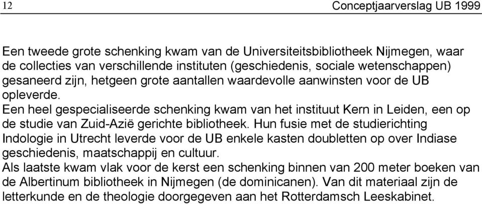 Een heel gespecialiseerde schenking kwam van het instituut Kern in Leiden, een op de studie van Zuid-Azië gerichte bibliotheek.