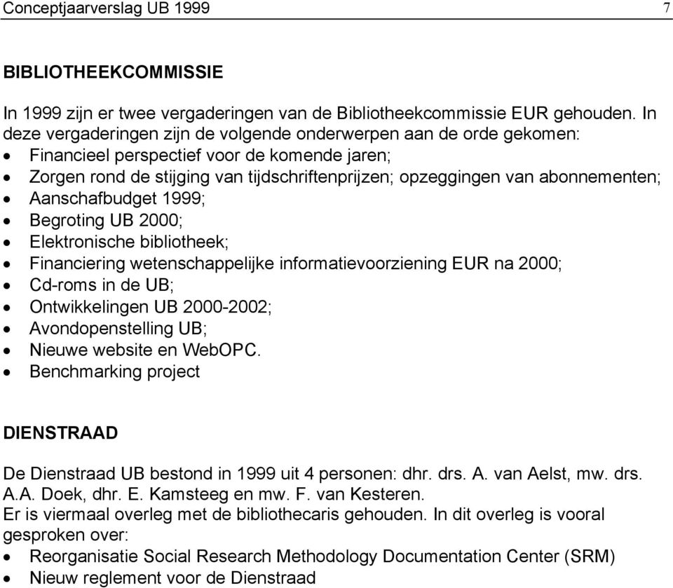 Aanschafbudget 1999; Begroting UB 2000; Elektronische bibliotheek; Financiering wetenschappelijke informatievoorziening EUR na 2000; Cd-roms in de UB; Ontwikkelingen UB 2000-2002; Avondopenstelling