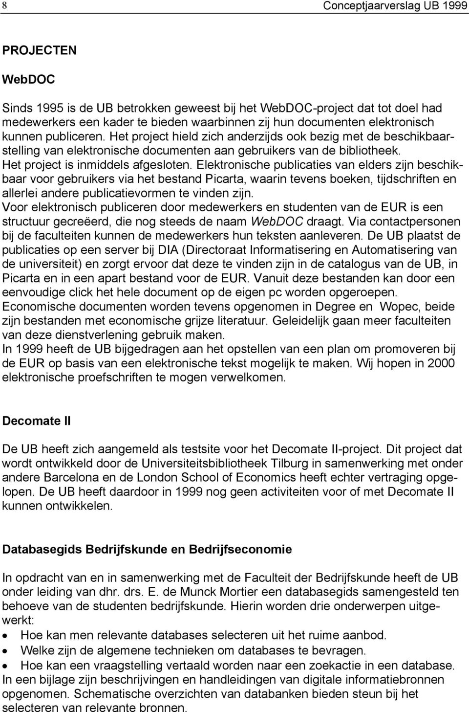 Elektronische publicaties van elders zijn beschikbaar voor gebruikers via het bestand Picarta, waarin tevens boeken, tijdschriften en allerlei andere publicatievormen te vinden zijn.