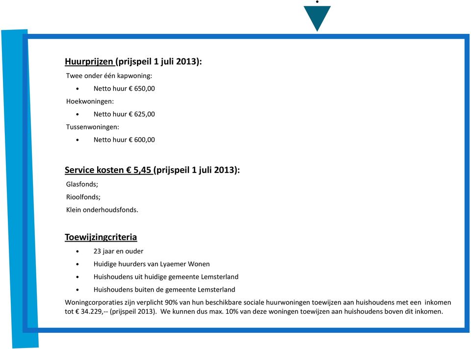 Toewijzingcriteria 23 jaar en ouder Huidige huurders van Lyaemer Wonen Huishoudens uit huidige gemeente Lemsterland Huishoudens buiten de gemeente Lemsterland