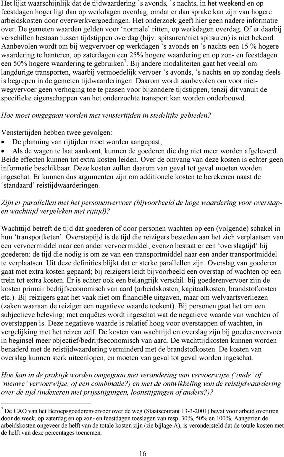 Of er daarbij verschillen bestaan tussen tijdstippen overdag (bijv. spitsuren/niet spitsuren) is niet bekend.