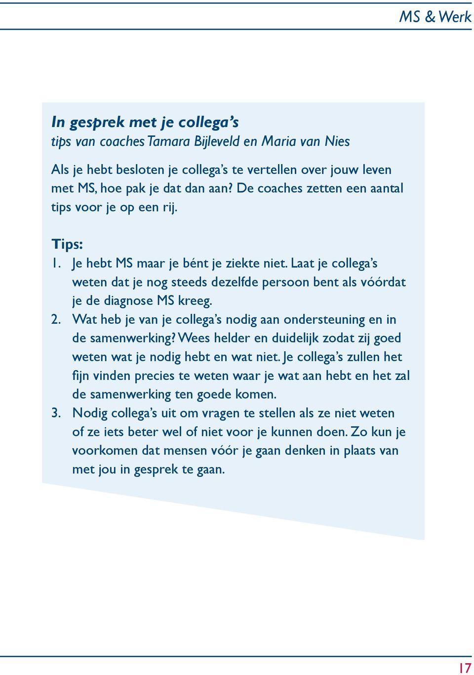 Laat je collega s weten dat je nog steeds dezelfde persoon bent als vóórdat je de diagnose MS kreeg. 2. Wat heb je van je collega s nodig aan ondersteuning en in de samenwerking?