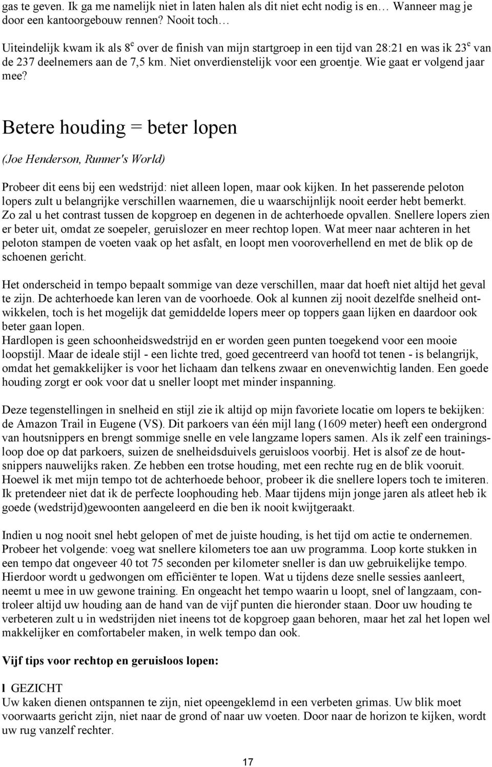 Wie gaat er volgend jaar mee? Betere houding = beter lopen (Joe Henderson, Runner's World) Probeer dit eens bij een wedstrijd: niet alleen lopen, maar ook kijken.