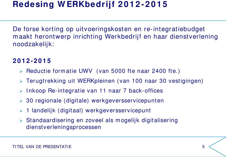 ) Terugtrekking uit WERKpleinen (van 100 naar 30 vestigingen) Inkoop Re-integratie van 11 naar 7 back-offices 30 regionale (digitale)