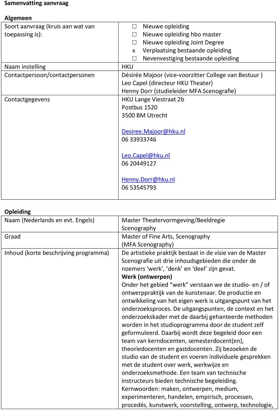 MFA Scenografie) Contactgegevens HKU Lange Viestraat 2b Postbus 1520 3500 BM Utrecht Desiree.Majoor@hku.nl 06 33933746 Leo.Capel@hku.nl 06 20449127 Henny.Dorr@hku.