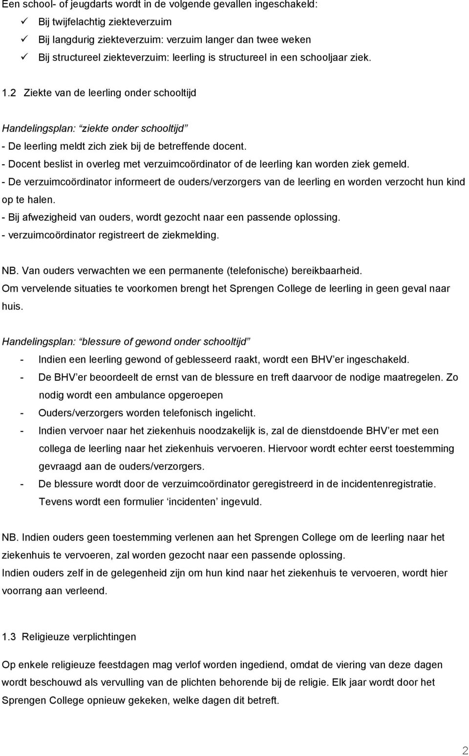 - Docent beslist in overleg met verzuimcoördinator of de leerling kan worden ziek gemeld.