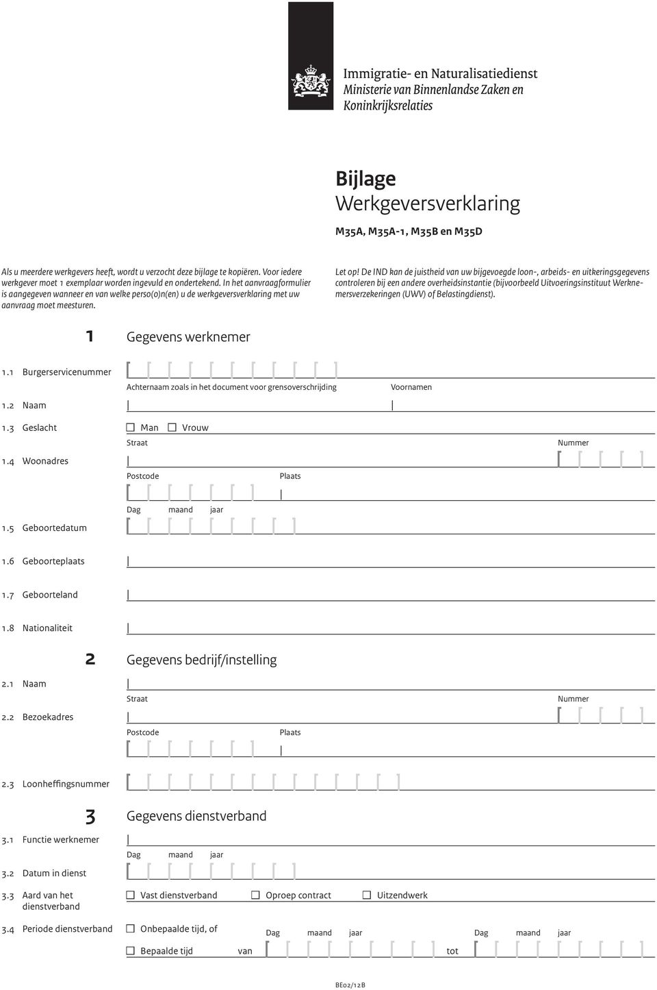 In het aanvraagformulier is aangegeven wanneer en van welke perso(o)n(en) u de werkgeversverklaring met uw aanvraag moet meesturen. Let op!