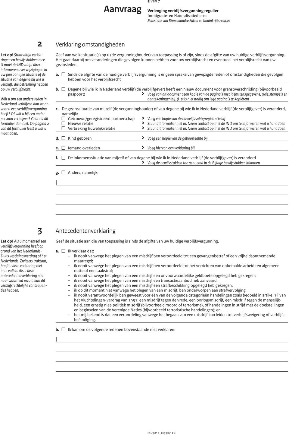 U moet de IND altijd direct informeren over wijzigingen in uw persoonlijke situatie of de situatie van degene bij wie u verblijft, die betrekking hebben op uw verblijfsrecht.