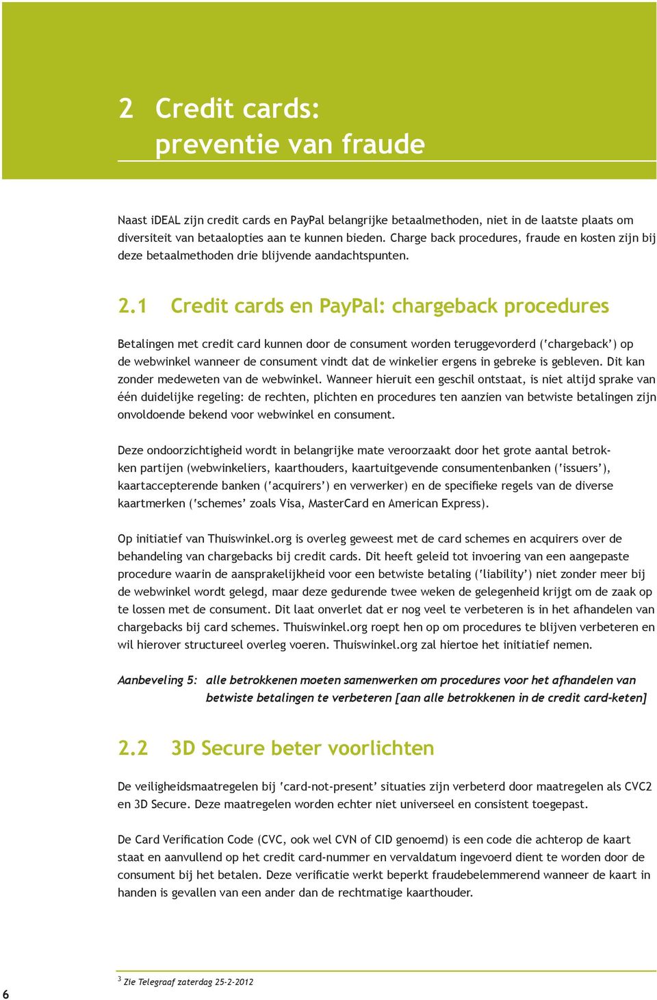 1 Credit cards en PayPal: chargeback procedures Betalingen met credit card kunnen door de consument worden teruggevorderd ( chargeback ) op de webwinkel wanneer de consument vindt dat de winkelier