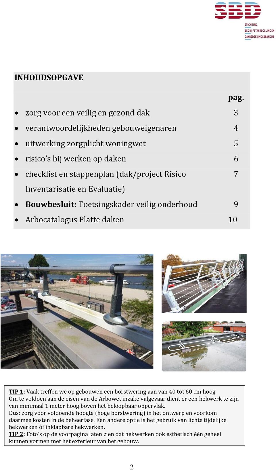 Inventarisatie en Evaluatie) Bouwbesluit: Toetsingskader veilig onderhoud 9 Arbocatalogus Platte daken 10 TIP 1: Vaak treffen we op gebouwen een borstwering aan van 40 tot 60 cm hoog.