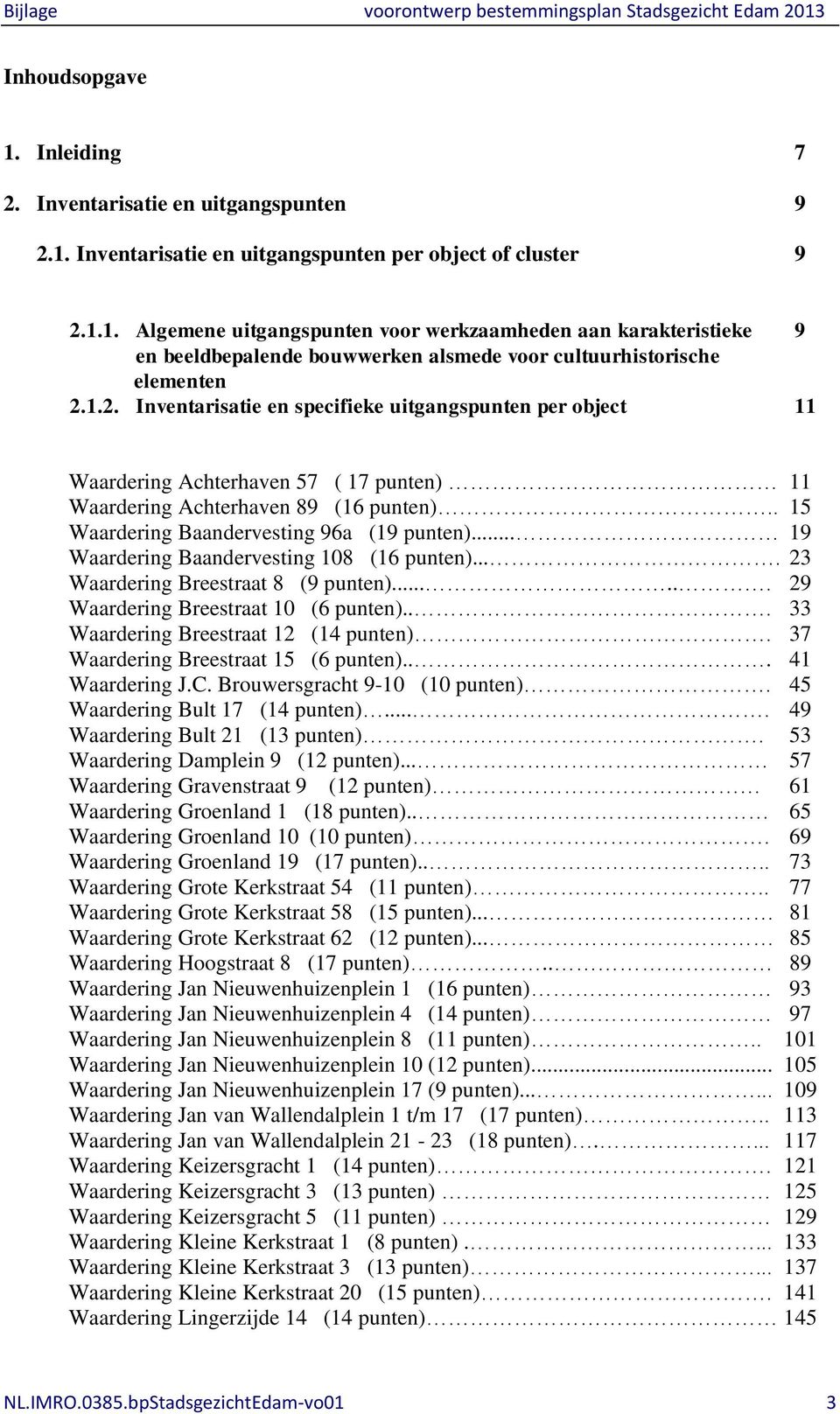 .. 19 Waardering Baandervesting 108 (16 punten).... 23 Waardering Breestraat 8 (9 punten)...... 29 Waardering Breestraat 10 (6 punten)... 33 Waardering Breestraat 12 (14 punten).