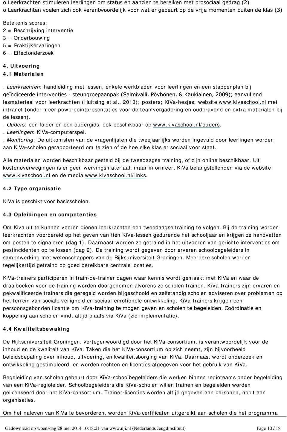 Leerkrachten: handleiding met lessen, enkele werkbladen voor leerlingen en een stappenplan bij geïndiceerde interventies - steungroepaanpak (Salmivalli, Pöyhönen, & Kaukiainen, 2009); aanvullend