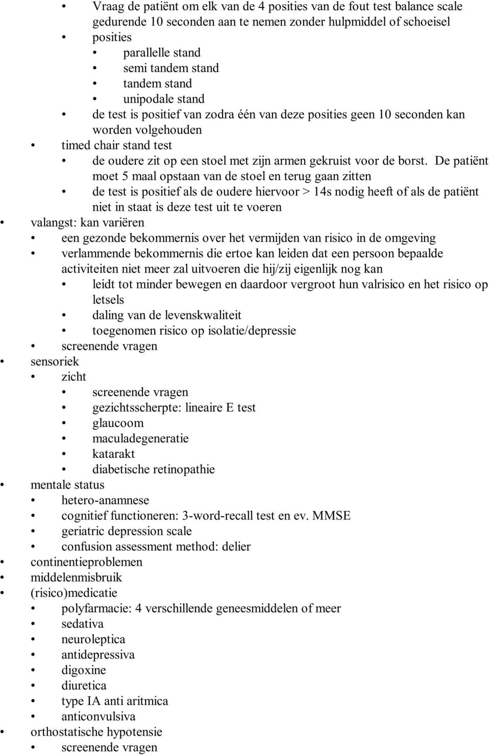 De patiënt moet 5 maal opstaan van de stoel en terug gaan zitten de test is positief als de oudere hiervoor > 14s nodig heeft of als de patiënt niet in staat is deze test uit te voeren valangst: kan