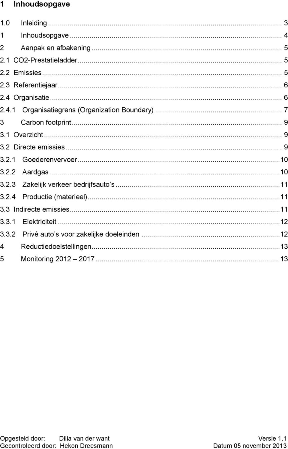 .. 9 3.2.1 Goederenvervoer...10 3.2.2 Aardgas...10 3.2.3 Zakelijk verkeer bedrijfsauto s...11 3.2.4 Productie (materieel)...11 3.3 Indirecte emissies.