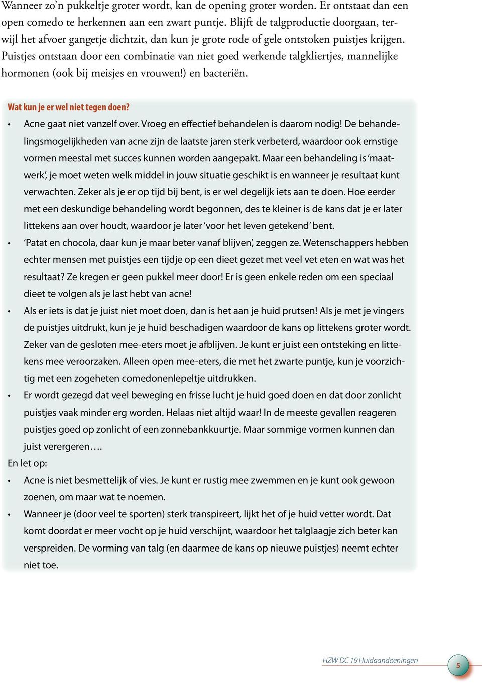 Puistjes ontstaan door een combinatie van niet goed werkende talgkliertjes, mannelijke hormonen (ook bij meisjes en vrouwen!) en bacteriën. Wat kun je er wel niet tegen doen?