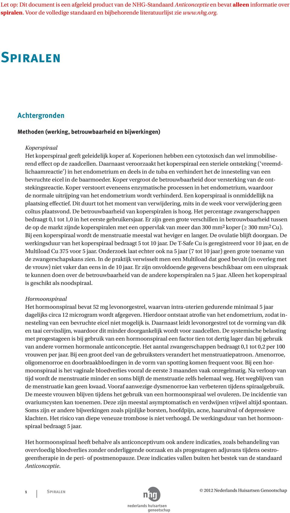 Daarnaast veroorzaakt het koperspiraal een steriele ontsteking ( vreemdlichaamreactie ) in het endometrium en deels in de tuba en verhindert het de innesteling van een bevruchte eicel in de