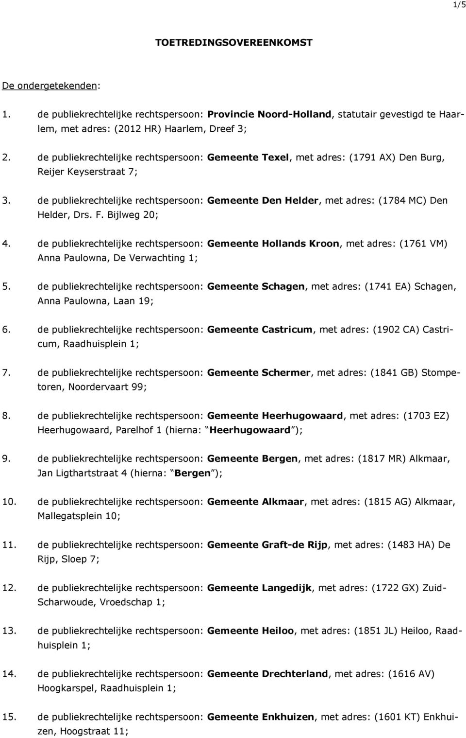 de publiekrechtelijke rechtspersoon: Gemeente Den Helder, met adres: (1784 MC) Den Helder, Drs. F. Bijlweg 20; 4.