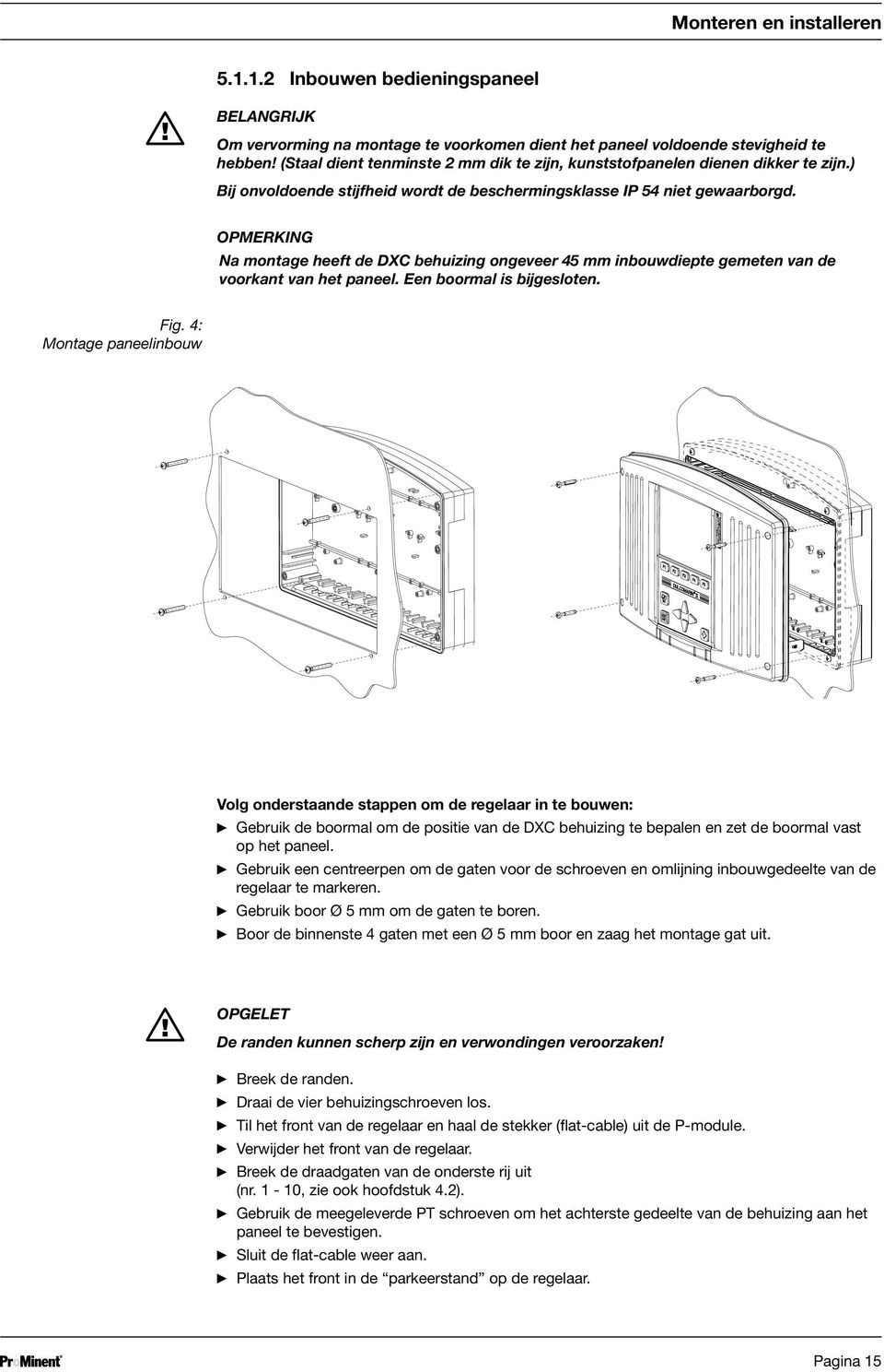 opmerking Na montage heeft de DXC behuizing ongeveer 45 mm inbouwdiepte gemeten van de voorkant van het paneel. Een boormal is bijgesloten. Fig.