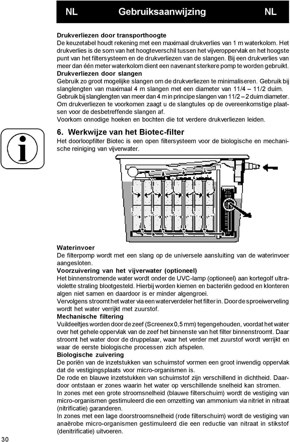 Bij een drukverlies van meer dan één meter waterkolom dient een navenant sterkere pomp te worden gebruikt.