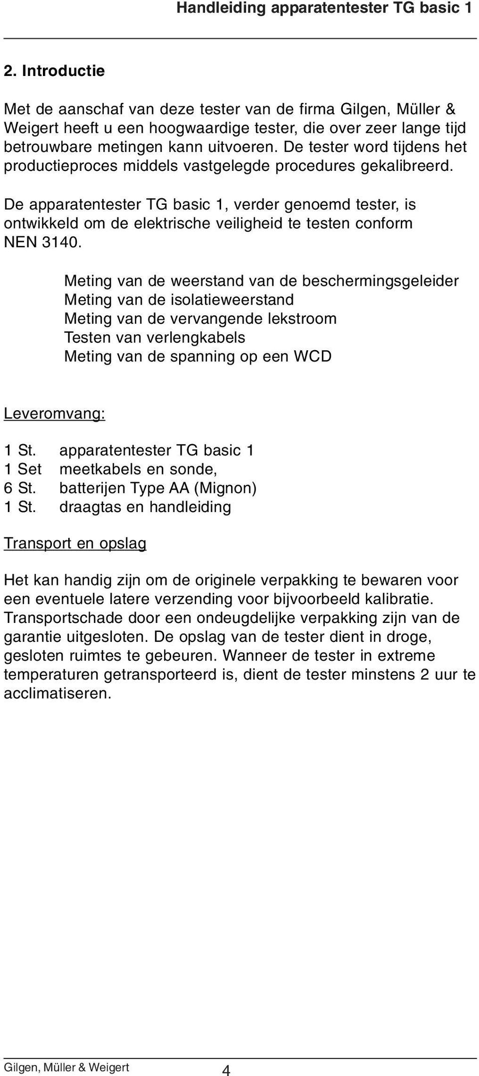 De apparatentester TG basic 1, verder genoemd tester, is ontwikkeld om de elektrische veiligheid te testen conform NEN 3140.