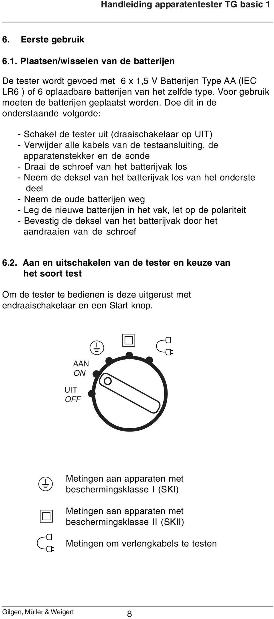 Doe dit in de onderstaande volgorde: - Schakel de tester uit (draaischakelaar op UIT) - Verwijder alle kabels van de testaansluiting, de apparatenstekker en de sonde - Draai de schroef van het