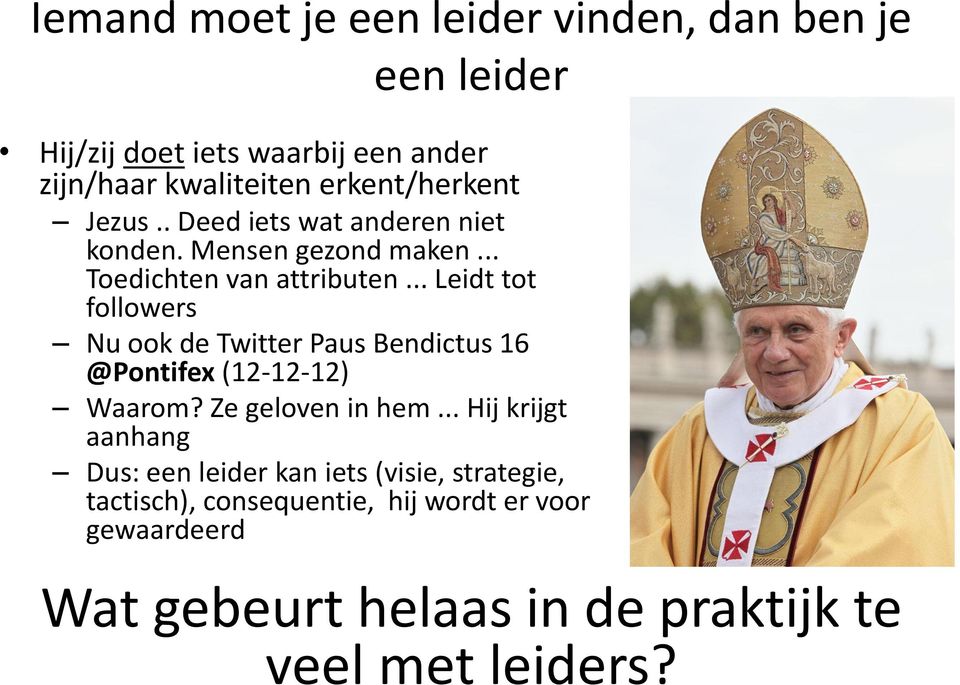 .. Leidt tot followers Nu ook de Twitter Paus Bendictus 16 @Pontifex (12-12-12) Waarom? Ze geloven in hem.