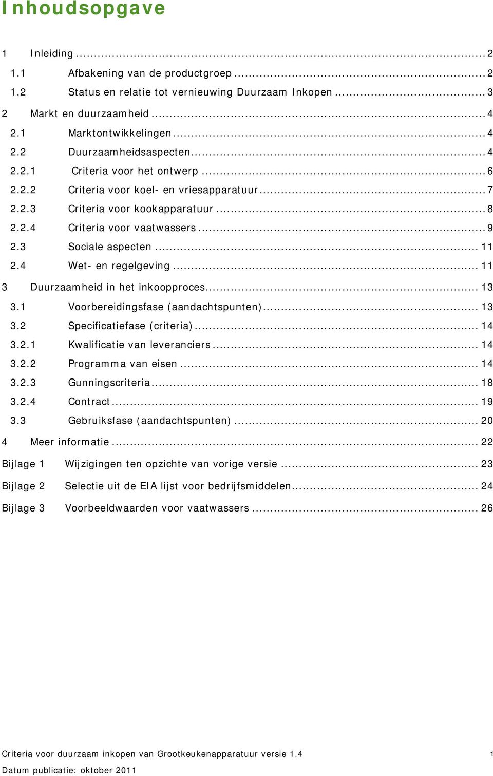 4 Wet en regelgeving... 11 3 Duurzaamheid in het inkoopproces... 13 3.1 Voorbereidingsfase (aandachtspunten)... 13 3.2 Specificatiefase (criteria)... 14 3.2.1 Kwalificatie van leveranciers... 14 3.2.2 Programma van eisen.