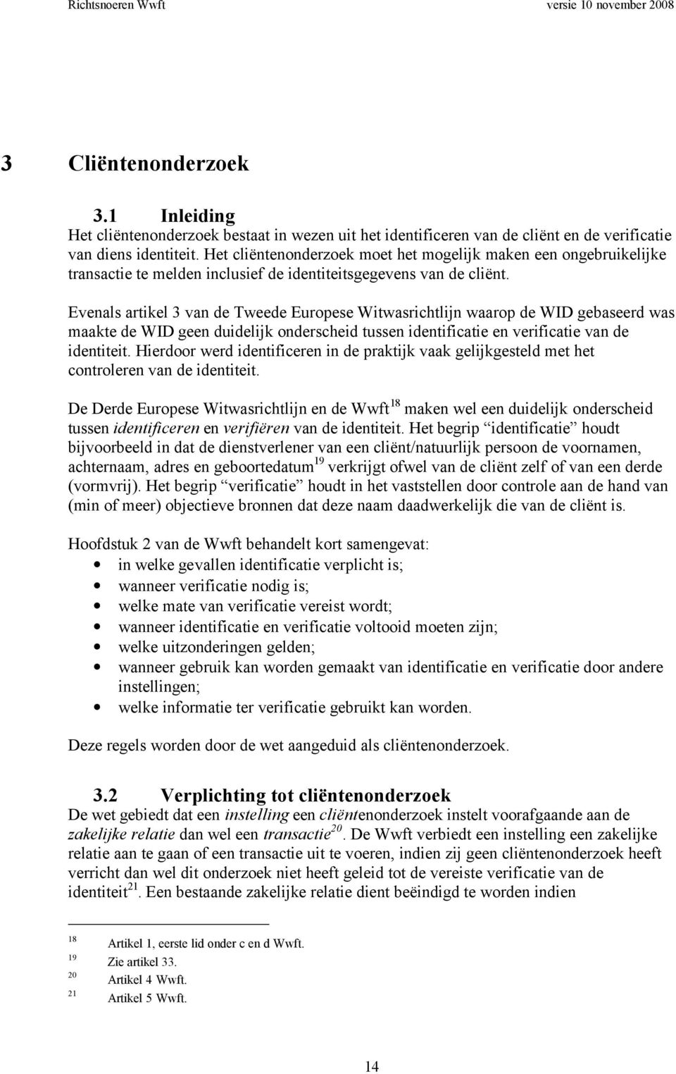 Evenals artikel 3 van de Tweede Europese Witwasrichtlijn waarop de WID gebaseerd was maakte de WID geen duidelijk onderscheid tussen identificatie en verificatie van de identiteit.