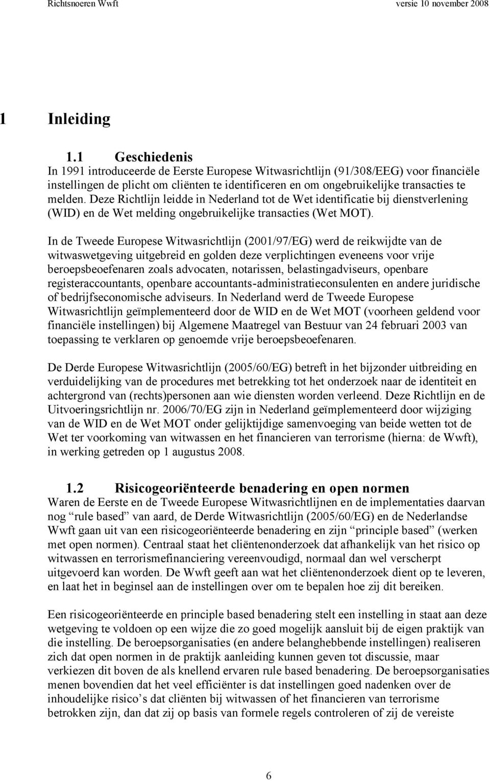 Deze Richtlijn leidde in Nederland tot de Wet identificatie bij dienstverlening (WID) en de Wet melding ongebruikelijke transacties (Wet MOT).