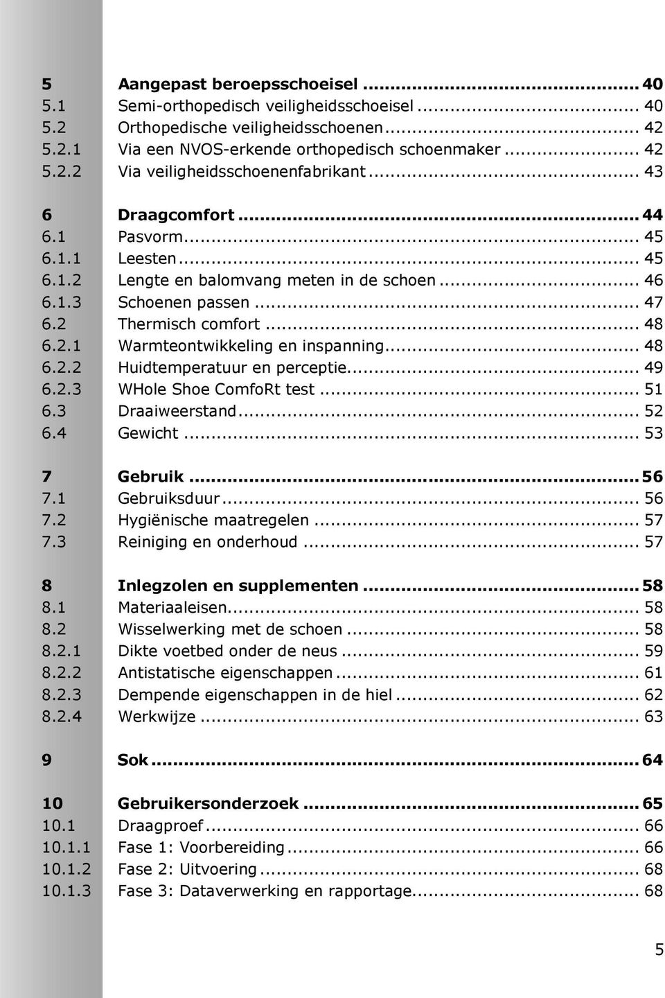 .. 48 6.2.2 Huidtemperatuur en perceptie... 49 6.2.3 WHole Shoe ComfoRt test... 51 6.3 Draaiweerstand... 52 6.4 Gewicht... 53 7 Gebruik...56 7.1 Gebruiksduur... 56 7.2 Hygiënische maatregelen... 57 7.