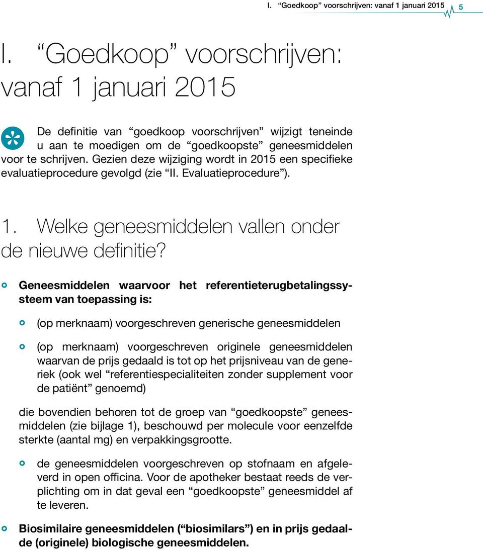 Gezien deze wijziging wordt in 2015 een specifieke evaluatieprocedure gevolgd (zie II. Evaluatieprocedure ). 1. Welke geneesmiddelen vallen onder de nieuwe definitie?