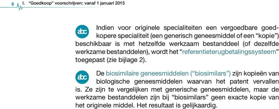 bijlage 2). De biosimilaire geneesmiddelen ( biosimilars ) zijn kopieën van biologische geneesmiddelen waarvan het patent vervallen is.