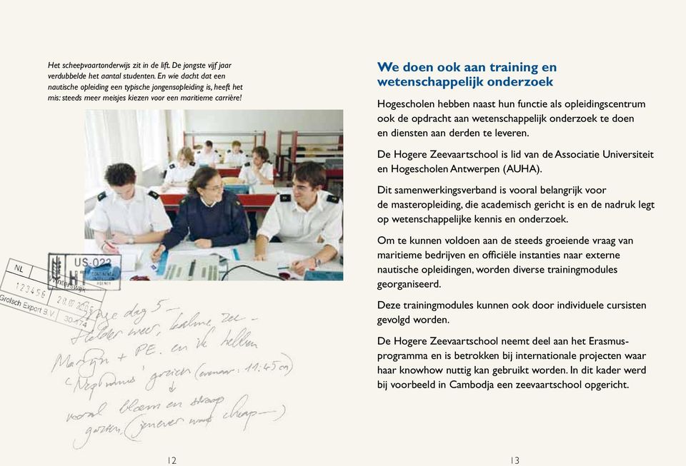 We doen ook aan training en wetenschappelijk onderzoek Hogescholen hebben naast hun functie als opleidingscentrum ook de opdracht aan wetenschappelijk onderzoek te doen en diensten aan derden te