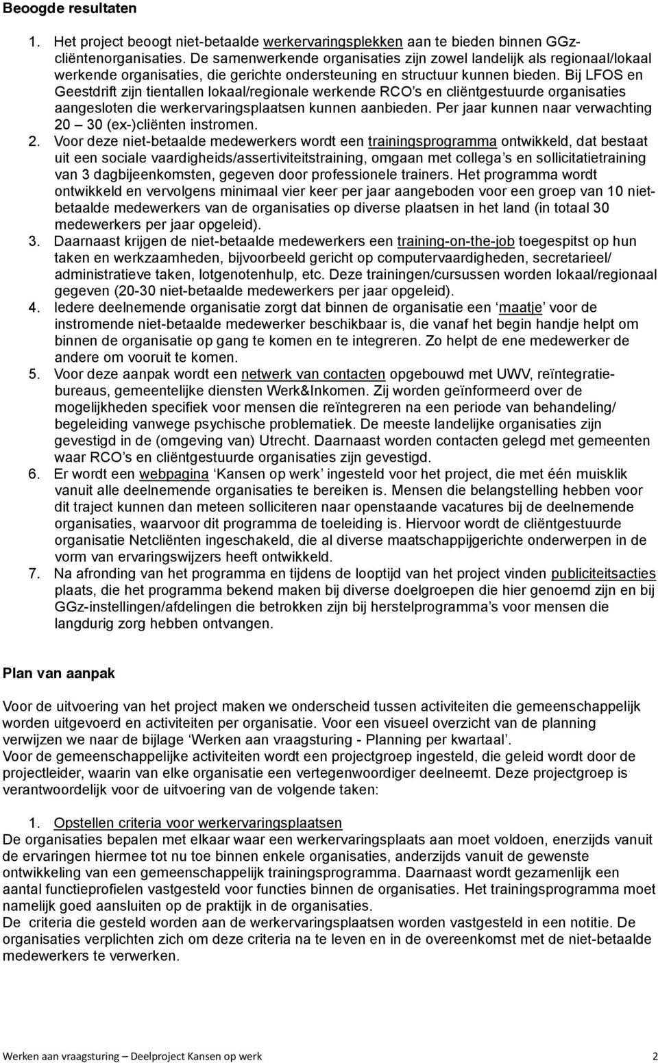 Bij LFOS en Geestdrift zijn tientallen lokaal/regionale werkende RCO s en cliëntgestuurde organisaties aangesloten die werkervaringsplaatsen kunnen aanbieden.