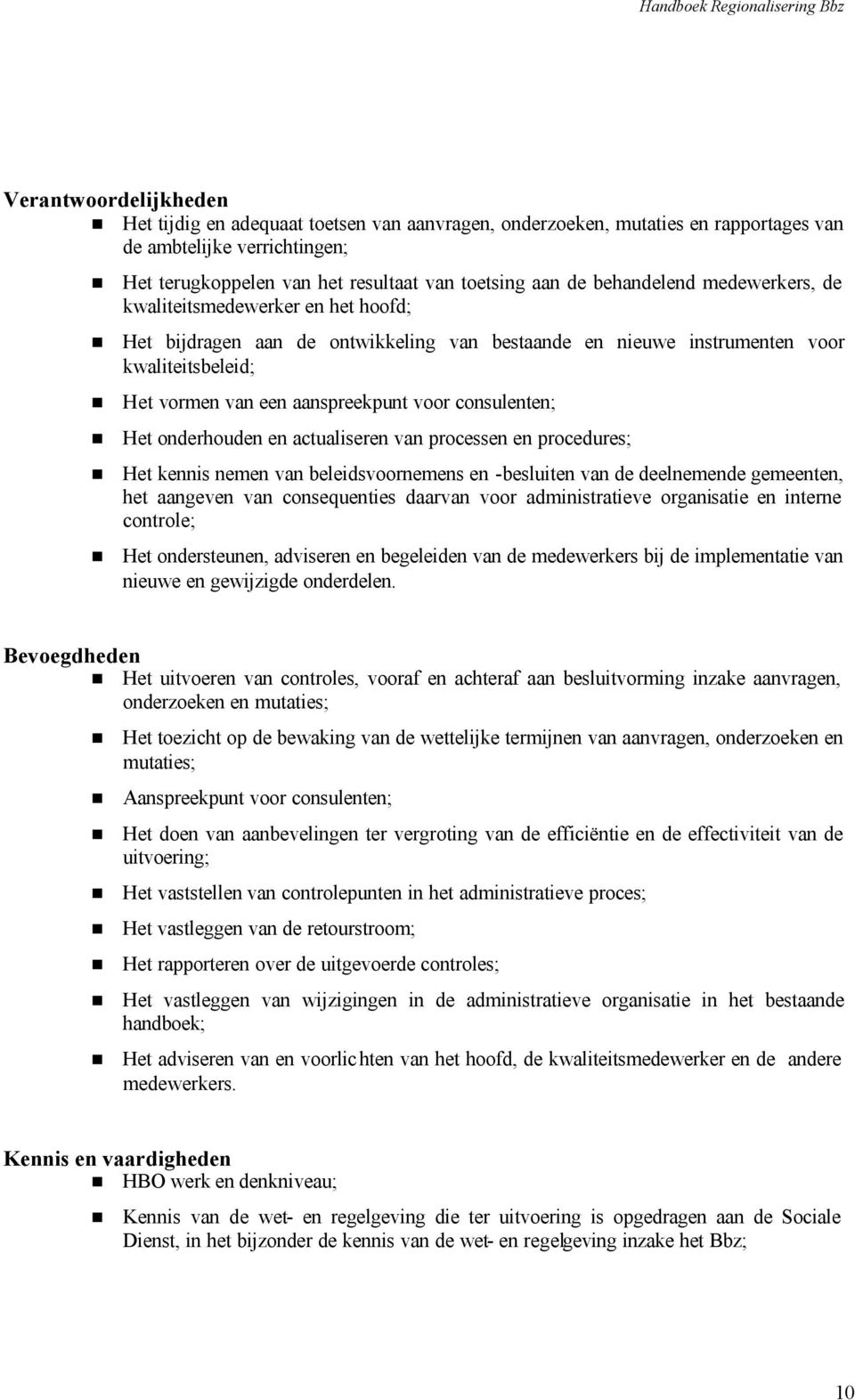 consulenten; Het onderhouden en actualiseren van processen en procedures; Het kennis nemen van beleidsvoornemens en -besluiten van de deelnemende gemeenten, het aangeven van consequenties daarvan