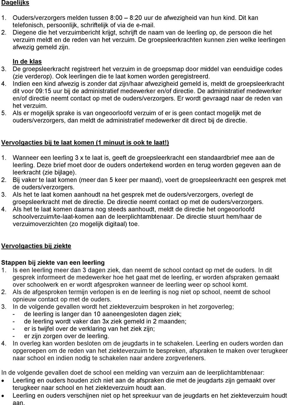 De groepsleerkrachten kunnen zien welke leerlingen afwezig gemeld zijn. In de klas 3. De groepsleerkracht registreert het verzuim in de groepsmap door middel van eenduidige codes (zie verderop).