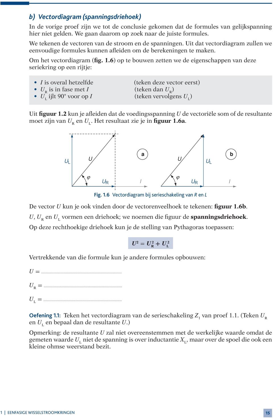 6) op te bouwen zetten we de eigenschappen van deze seriekring op een rijtje: I is overal hetzelfde (teken deze vector eerst) U R is in fase met I (teken dan U R ) U L ijlt 90 voor op I (teken