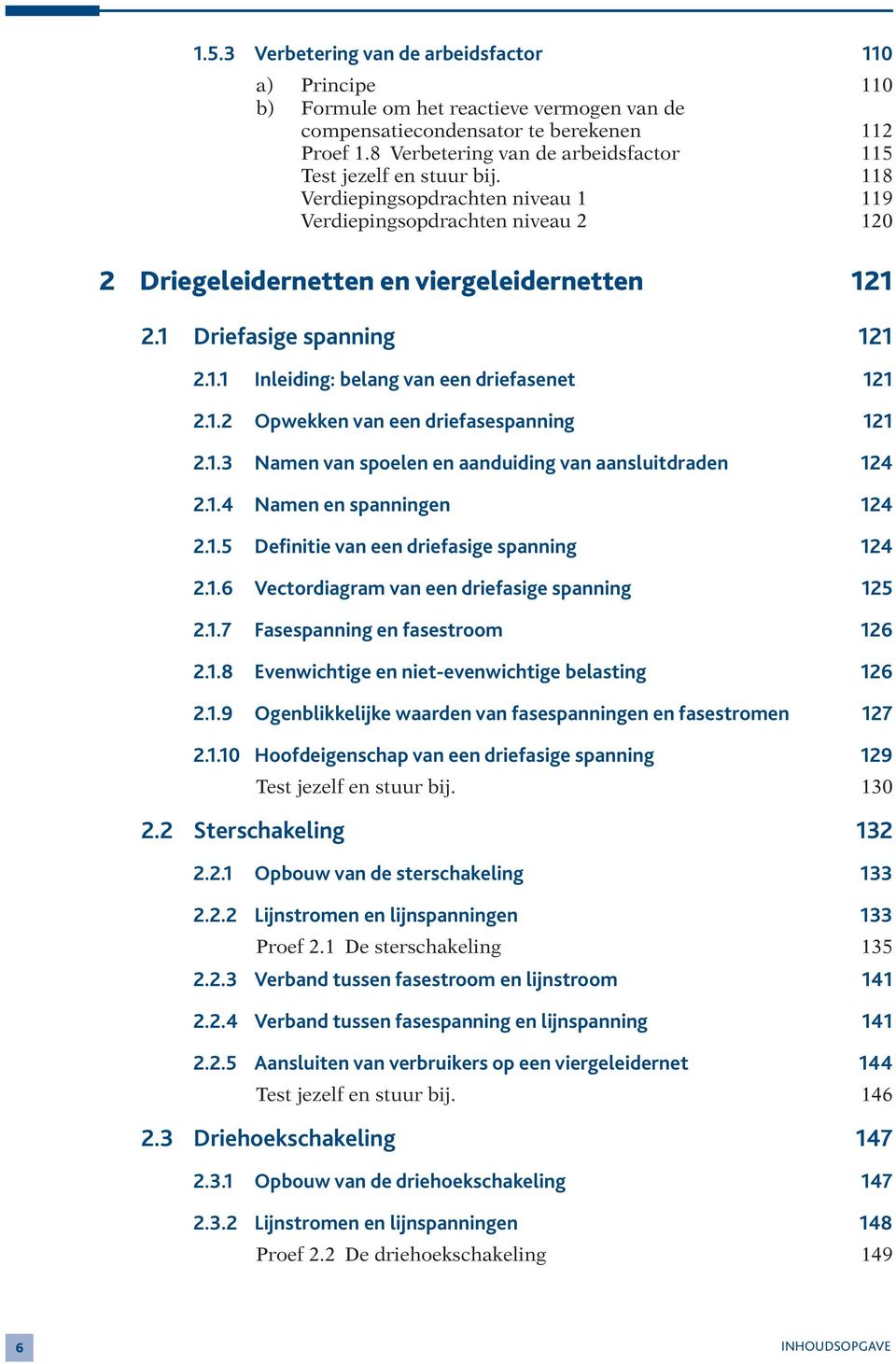 1 Driefasige spanning 121 2.1.1 Inleiding: belang van een driefasenet 121 2.1.2 Opwekken van een driefasespanning 121 2.1.3 Namen van spoelen en aanduiding van aansluitdraden 124 2.1.4 Namen en spanningen 124 2.