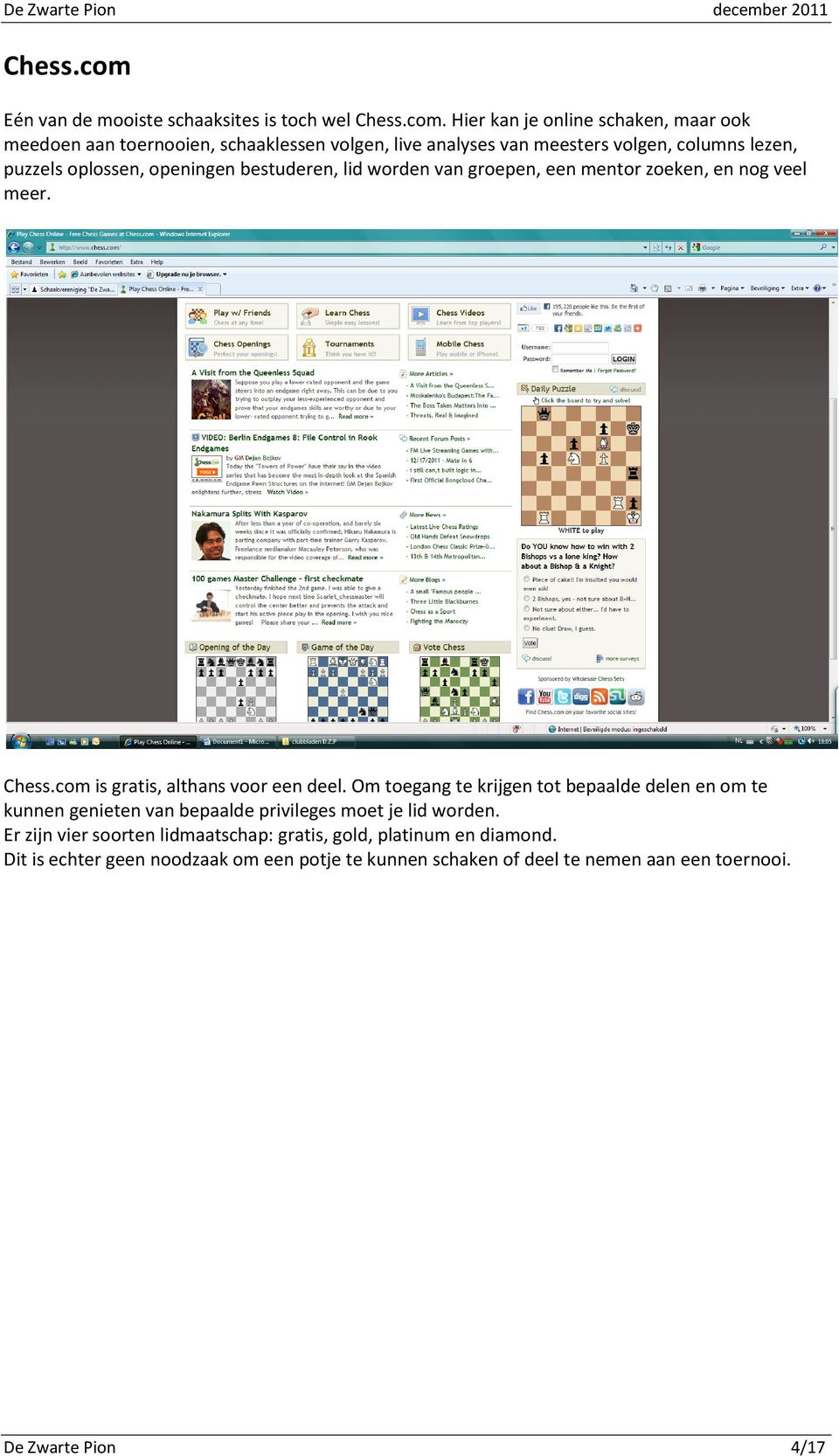 Hier kan je online schaken, maar ook meedoen aan toernooien, schaaklessen volgen, live analyses van meesters volgen, columns lezen, puzzels oplossen,
