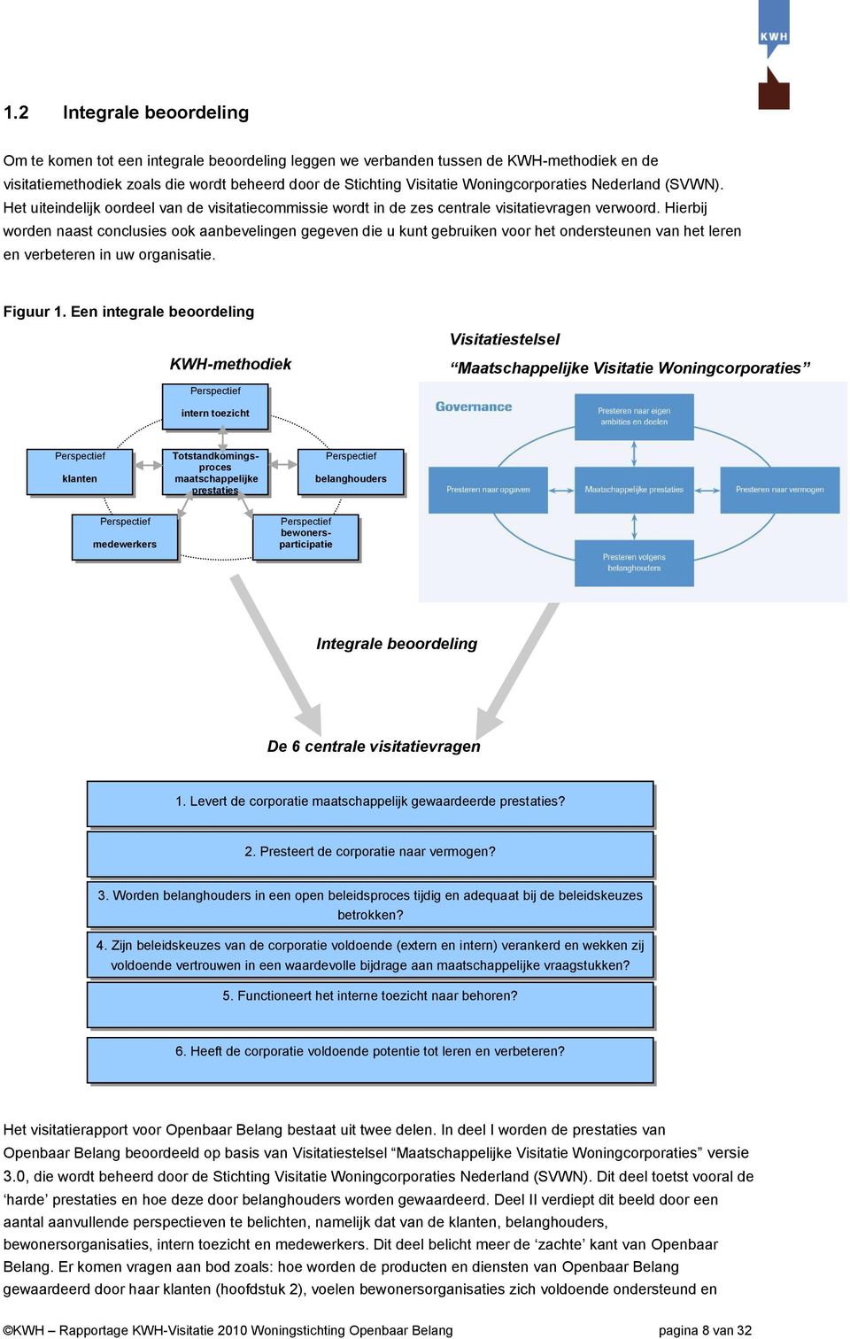 Hierbij worden naast conclusies ook aanbevelingen gegeven die u kunt gebruiken voor het ondersteunen van het leren en verbeteren in uw organisatie. Figuur 1.