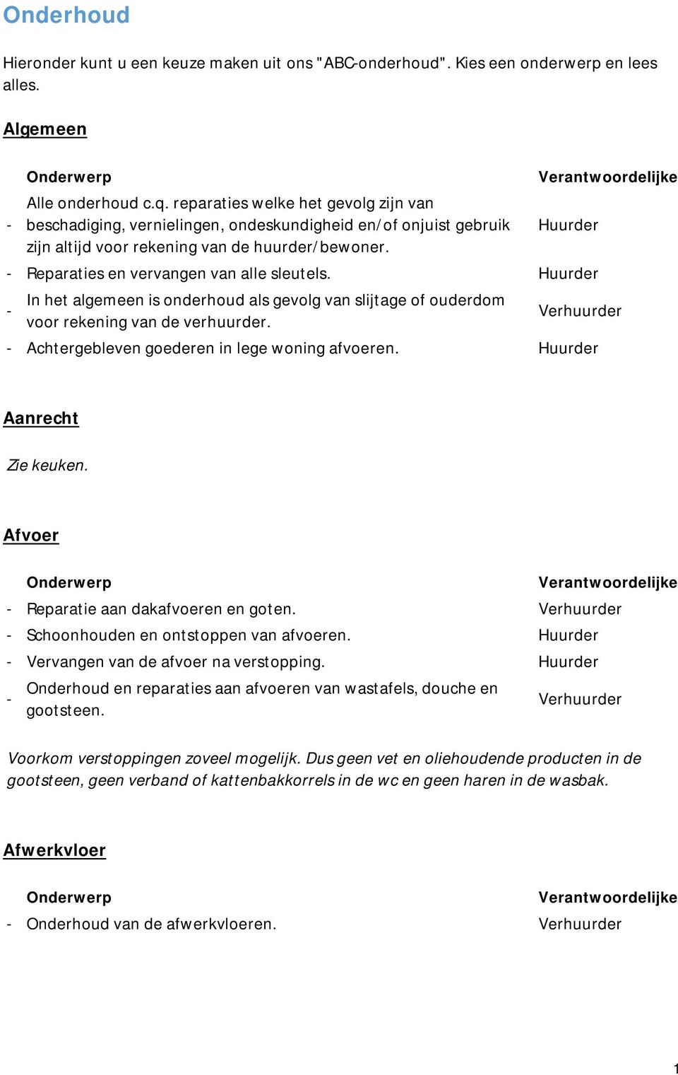 In het algemeen is onderhoud als gevolg van slijtage of ouderdom voor rekening van de verhuurder. Achtergebleven goederen in lege woning afvoeren. Aanrecht Zie keuken.