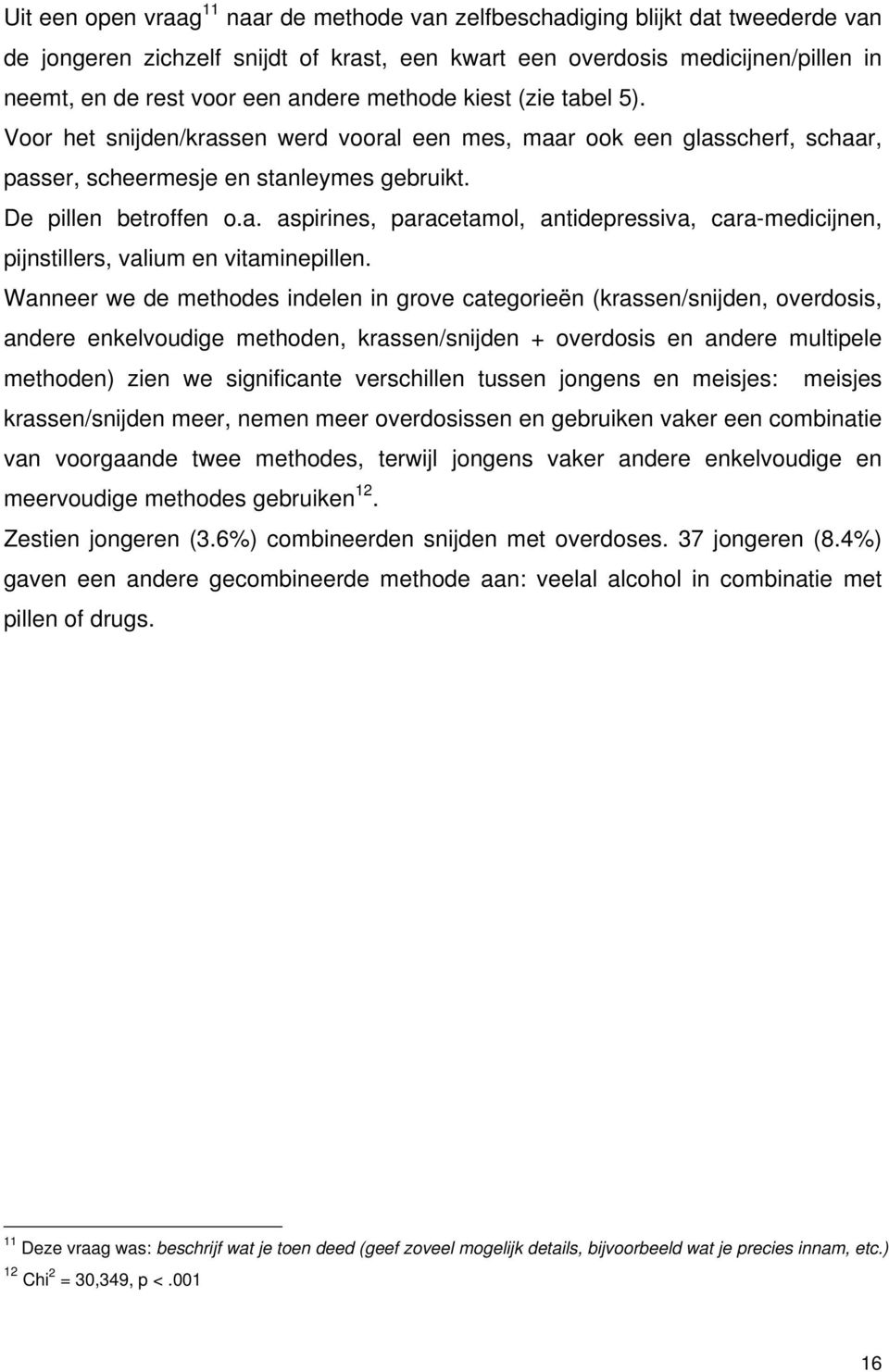 Wanneer we de methodes indelen in grove categorieën (krassen/snijden, overdosis, andere enkelvoudige methoden, krassen/snijden + overdosis en andere multipele methoden) zien we significante