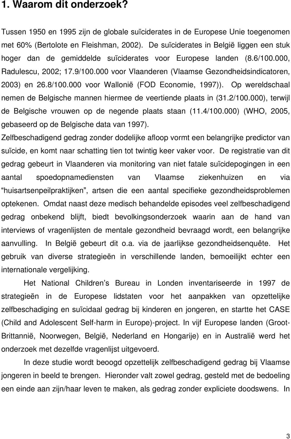000 voor Vlaanderen (Vlaamse Gezondheidsindicatoren, 2003) en 26.8/100.000 voor Wallonië (FOD Economie, 1997)). Op wereldschaal nemen de Belgische mannen hiermee de veertiende plaats in (31.2/100.
