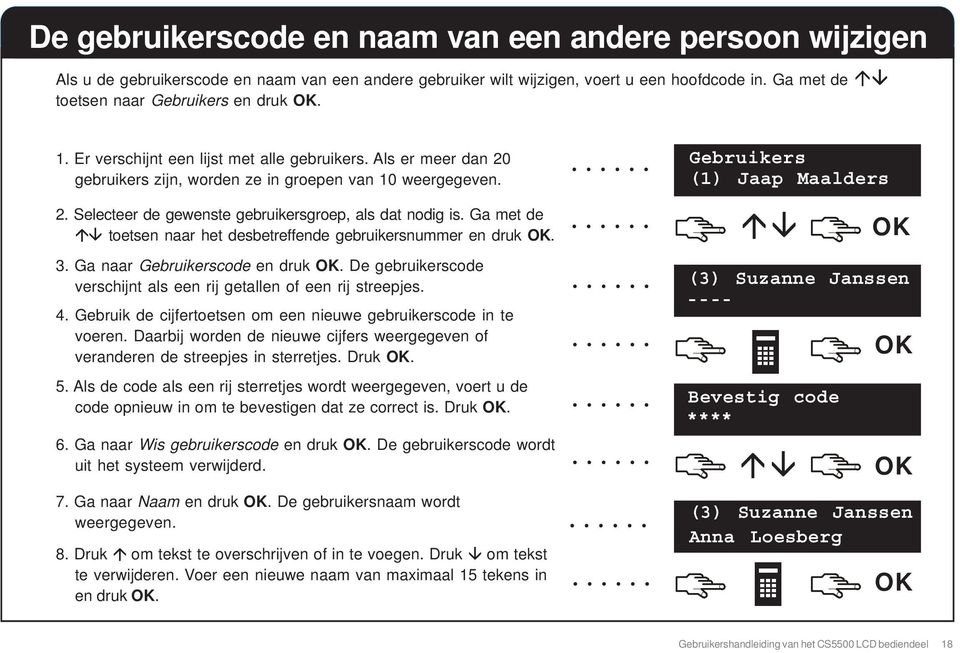 Ga met de toetsen naar het desbetreffende gebruikersnummer en druk. 3. Ga naar Gebruikerscode en druk. De gebruikerscode verschijnt als een rij getallen of een rij streepjes. 4.