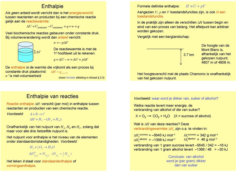 De reactiewarmte is met de 1 e hoofdwet uit te rekenen: q =! U " w =! U + p! De enthalpie is de warmte die vrijkomt als een proces bij constante druk plaatsvind: " H = q p, w!