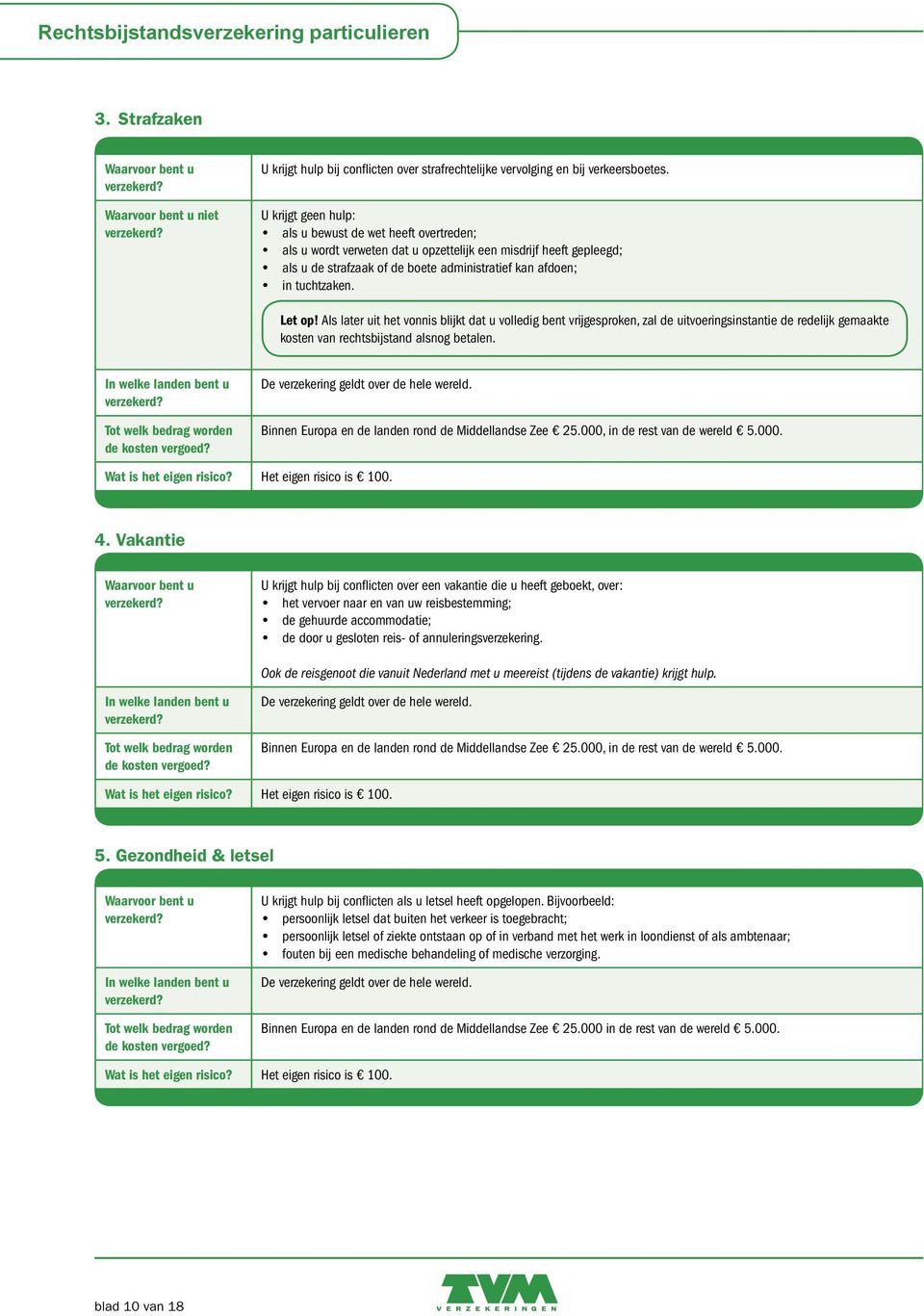 Let op! Als later uit het vonnis blijkt dat u volledig bent vrijgesproken, zal de uitvoeringsinstantie de redelijk gemaakte kosten van rechtsbijstand alsnog betalen.