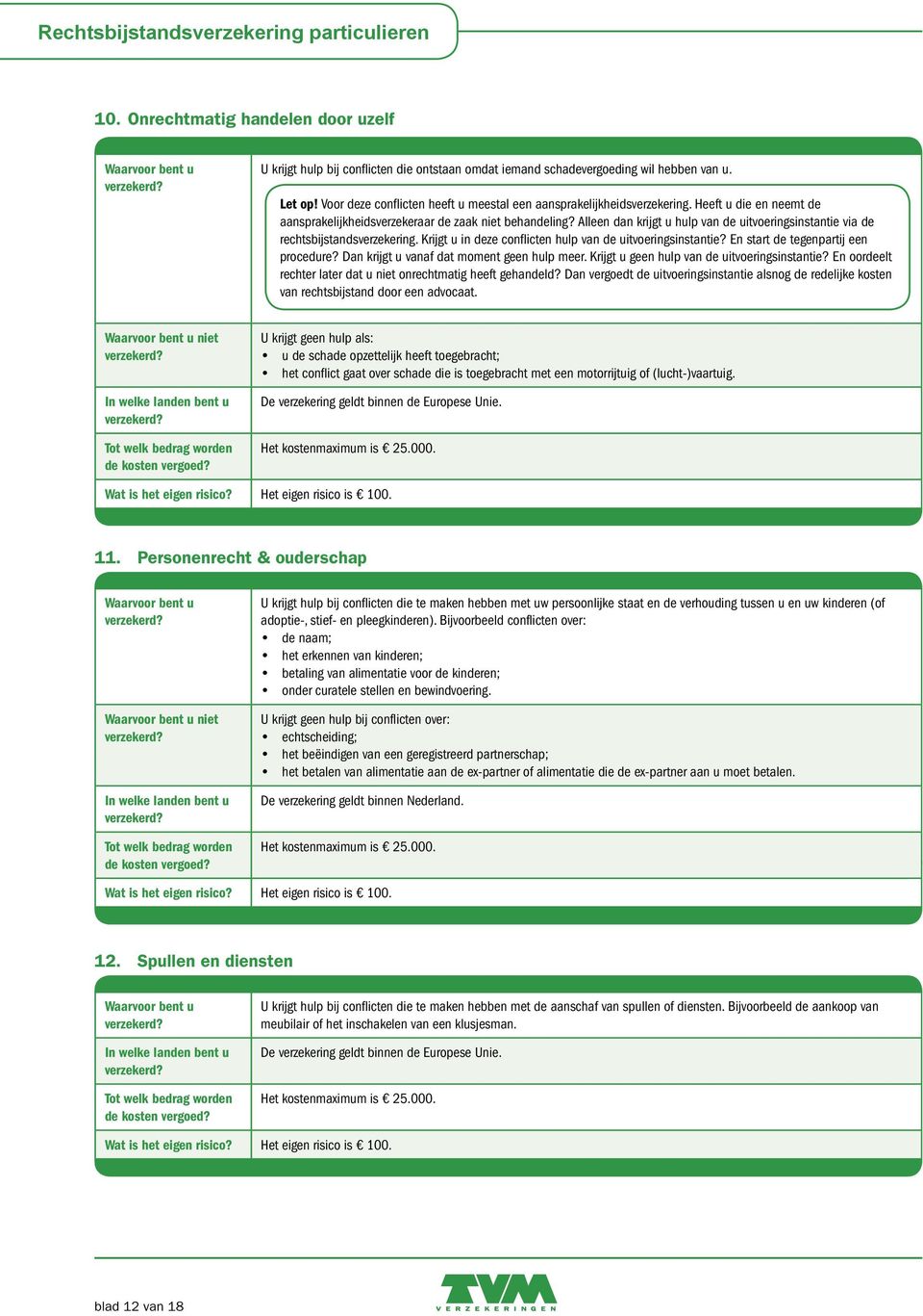 Alleen dan krijgt u hulp van de uitvoeringsinstantie via de rechtsbijstandsverzekering. Krijgt u in deze conflicten hulp van de uitvoeringsinstantie? En start de tegenpartij een procedure?