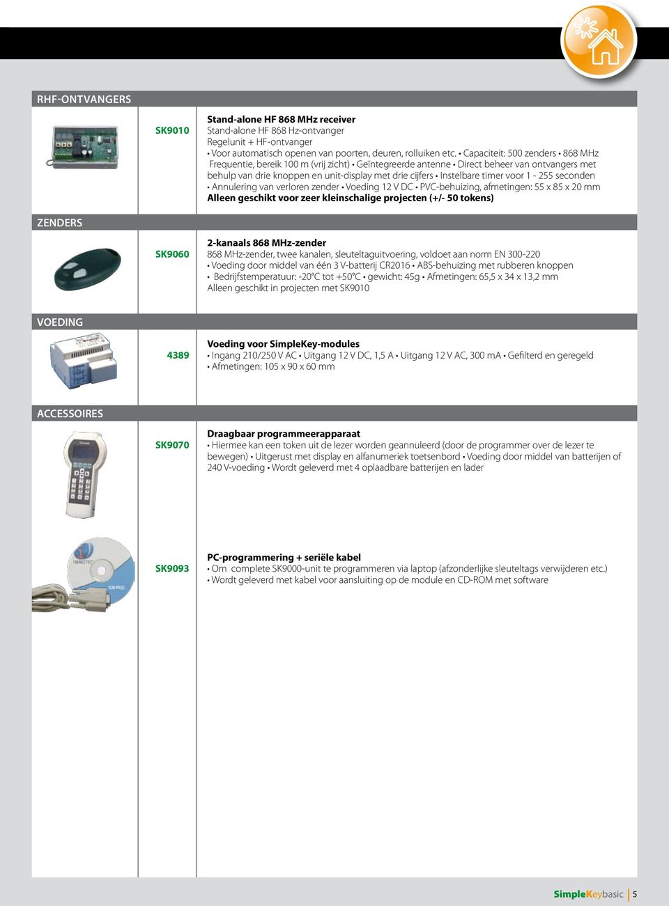 voor 1-55 seconden Annulering van verloren zender Voeding 1 V DC PVC-behuizing, afmetingen: 55 x 85 x 0 mm Alleen geschikt voor zeer kleinschalige projecten (+/- 50 tokens) ZENDERS SK9060 -kanaals